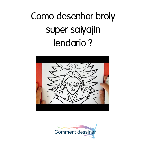 Como desenhar broly super saiyajin lendário